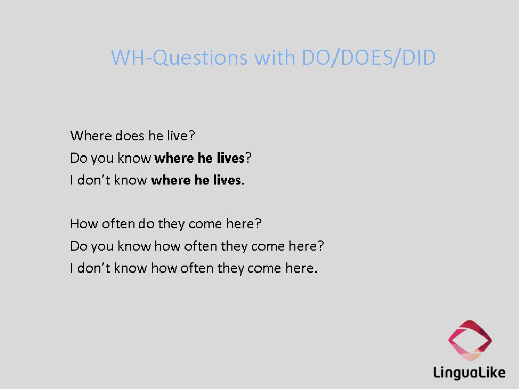 WH-Questions with DO/DOES/DID Where does he live? Do you know where he lives? I